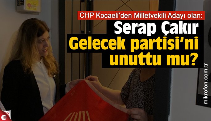 Gelecek Partisi’nin Serap Çakır’ı CHP’li mi oluyor